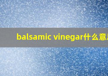 balsamic vinegar什么意思